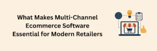 What Makes Multi-Channel Ecommerce Software Essential for Modern Retailers