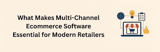 What Makes Multi-Channel Ecommerce Software Essential for Modern Retailers