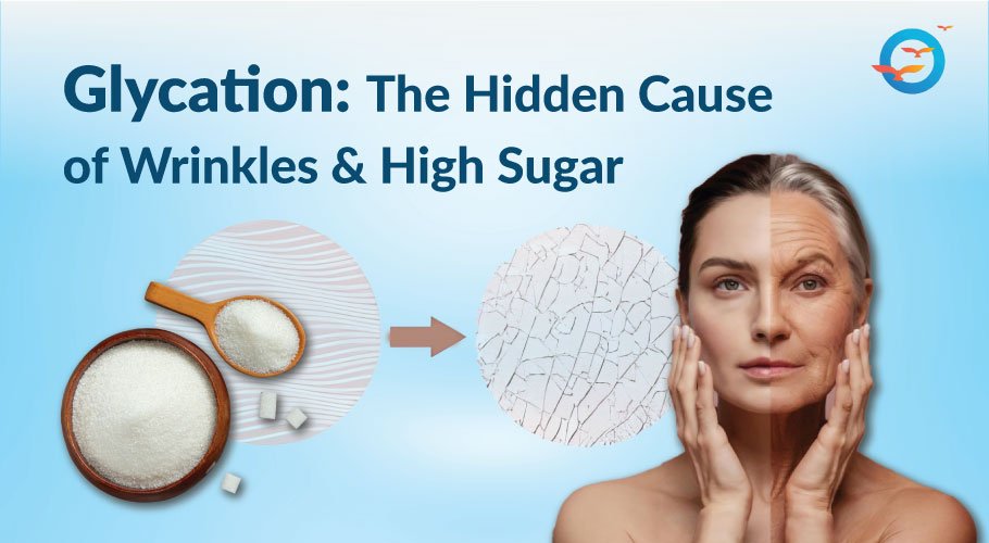 Glycation: The Hidden Cause of Wrinkles & High Sugar