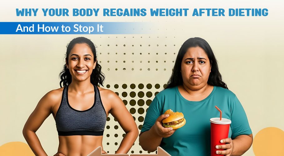 Why Your Body Regains Weight After Dieting And How to Stop It?