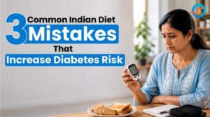 3 Common Indian Diet Mistakes That Increase Diabetes Risk