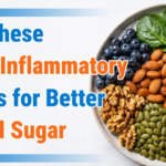 Eat These Anti-Inflammatory Foods for Better Blood Sugar