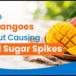 How to Eat Mangoes Without Causing Blood Sugar Spikes