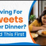 Why Do You Crave Sweets After Dinner? Causes and Simple Ways to Stop Sugar Cravings Naturally